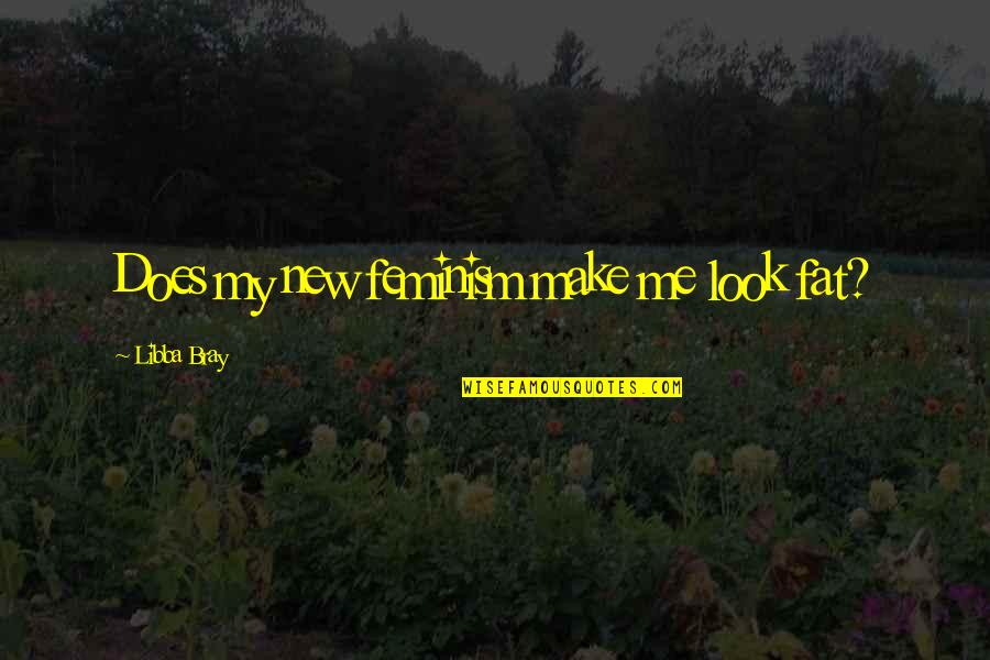 Szkarlatyna Quotes By Libba Bray: Does my new feminism make me look fat?