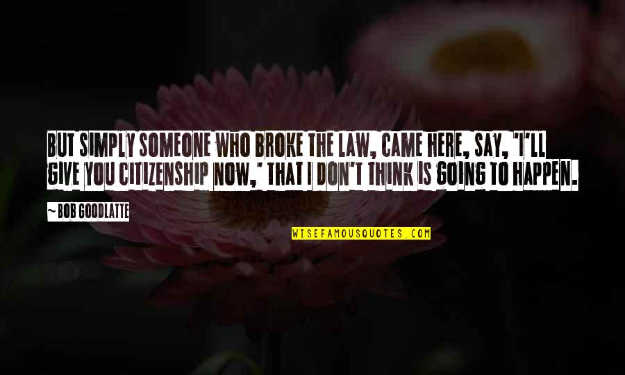 Szkennerek Quotes By Bob Goodlatte: But simply someone who broke the law, came Szkennerek Quotes By Bob Goodlatte: But simply someone who broke the law, came