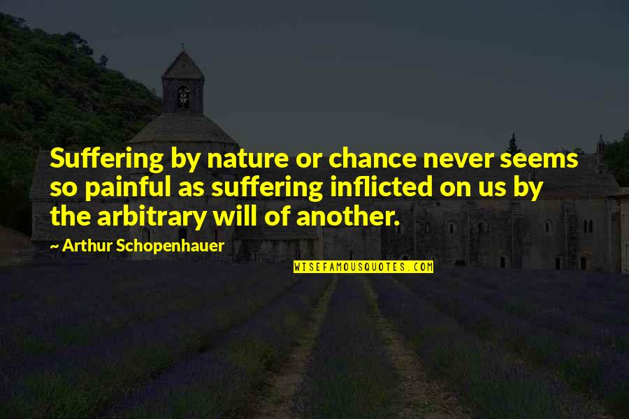 Szkice Quotes By Arthur Schopenhauer: Suffering by nature or chance never seems so