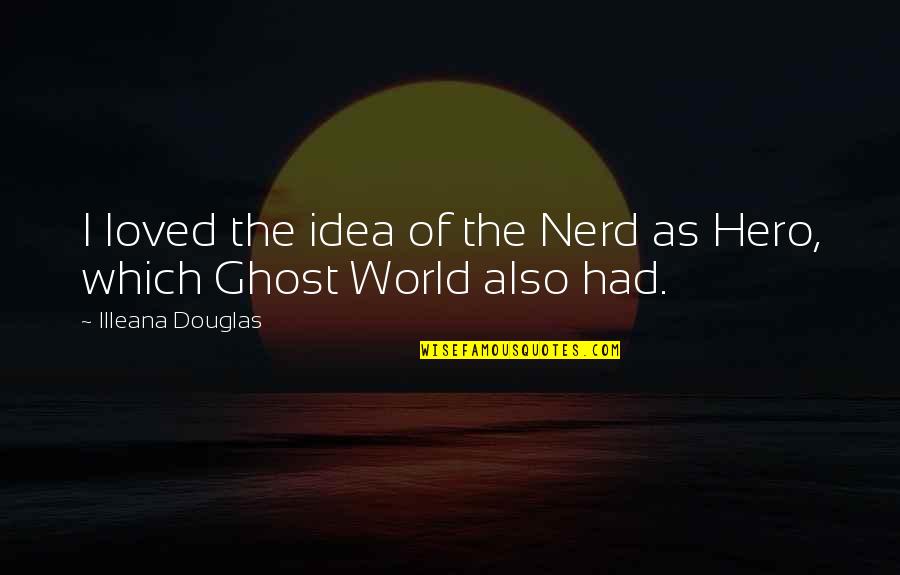 Szklenie Quotes By Illeana Douglas: I loved the idea of the Nerd as Szklenie Quotes By Illeana Douglas: I loved the idea of the Nerd as