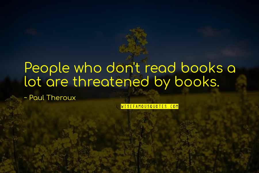 Szklenie Quotes By Paul Theroux: People who don't read books a lot are Szklenie Quotes By Paul Theroux: People who don't read books a lot are