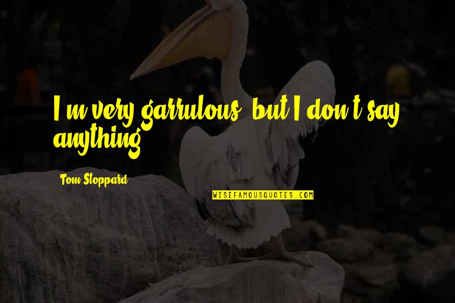 Szklenie Quotes By Tom Stoppard: I'm very garrulous, but I don't say anything. Szklenie Quotes By Tom Stoppard: I'm very garrulous, but I don't say anything.