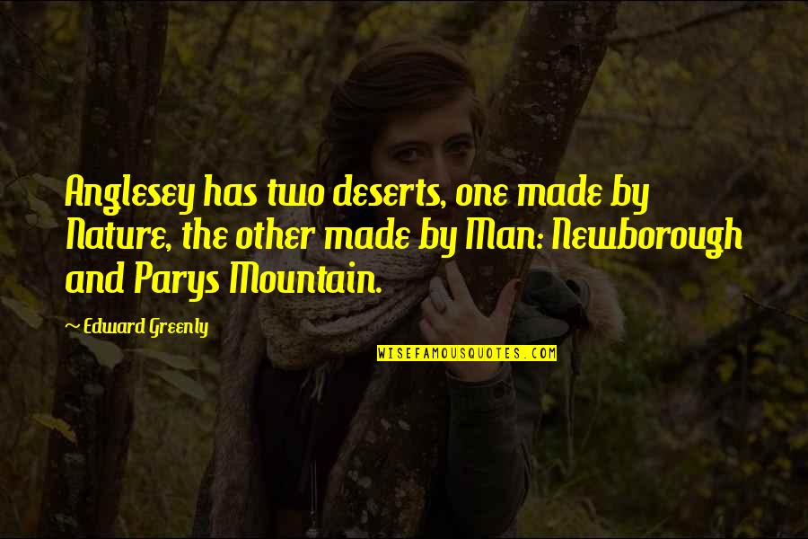 Szkliwo Wulkaniczne Quotes By Edward Greenly: Anglesey has two deserts, one made by Nature, Szkliwo Wulkaniczne Quotes By Edward Greenly: Anglesey has two deserts, one made by Nature,