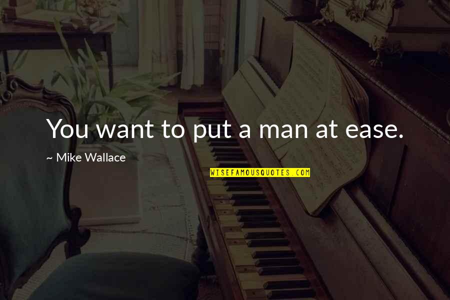 Szkliwo Wulkaniczne Quotes By Mike Wallace: You want to put a man at ease. Szkliwo Wulkaniczne Quotes By Mike Wallace: You want to put a man at ease.