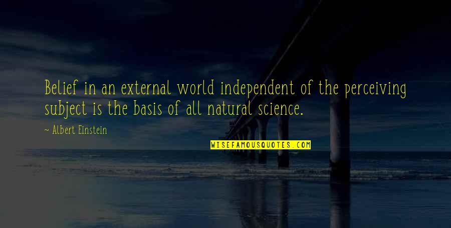 Szkliwo Zeb W Quotes By Albert Einstein: Belief in an external world independent of the Szkliwo Zeb W Quotes By Albert Einstein: Belief in an external world independent of the