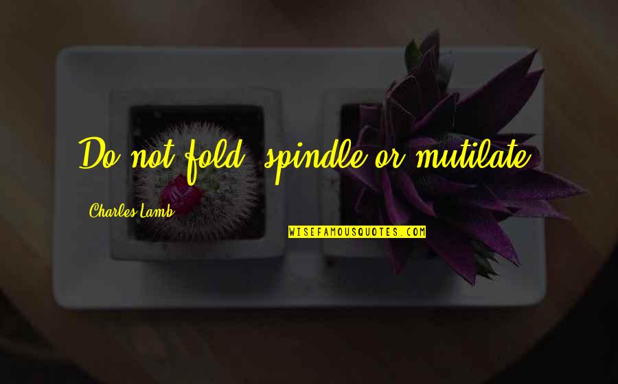 Szkliwo Zeb W Quotes By Charles Lamb: Do not fold, spindle or mutilate. Szkliwo Zeb W Quotes By Charles Lamb: Do not fold, spindle or mutilate.