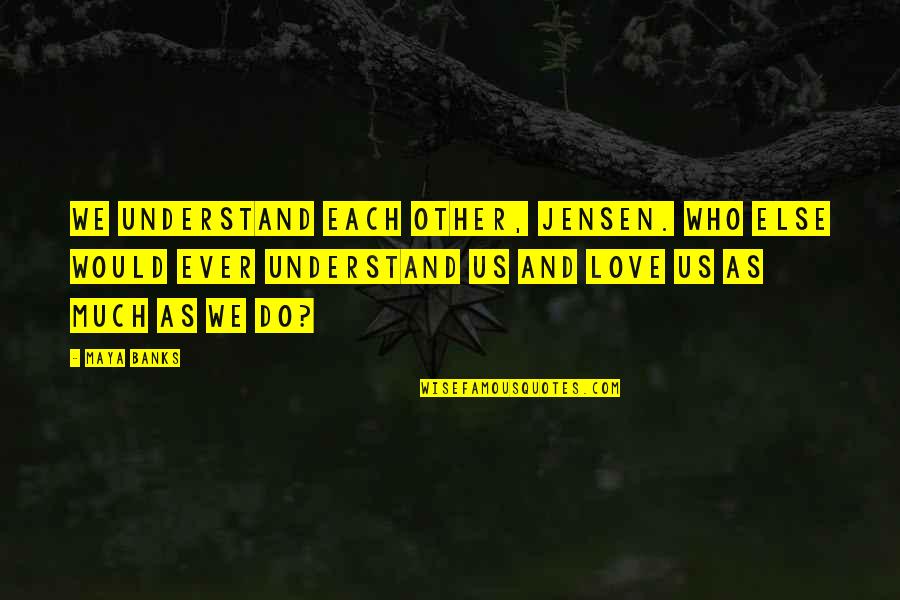 Szkoda Quotes By Maya Banks: We understand each other, Jensen. Who else would Szkoda Quotes By Maya Banks: We understand each other, Jensen. Who else would