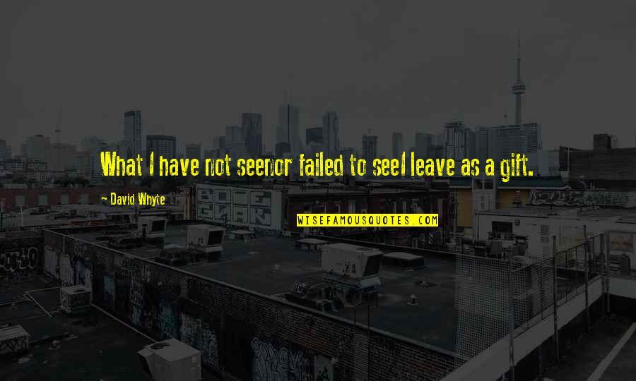 Szkodliwe Intencje Quotes By David Whyte: What I have not seenor failed to seeI Szkodliwe Intencje Quotes By David Whyte: What I have not seenor failed to seeI