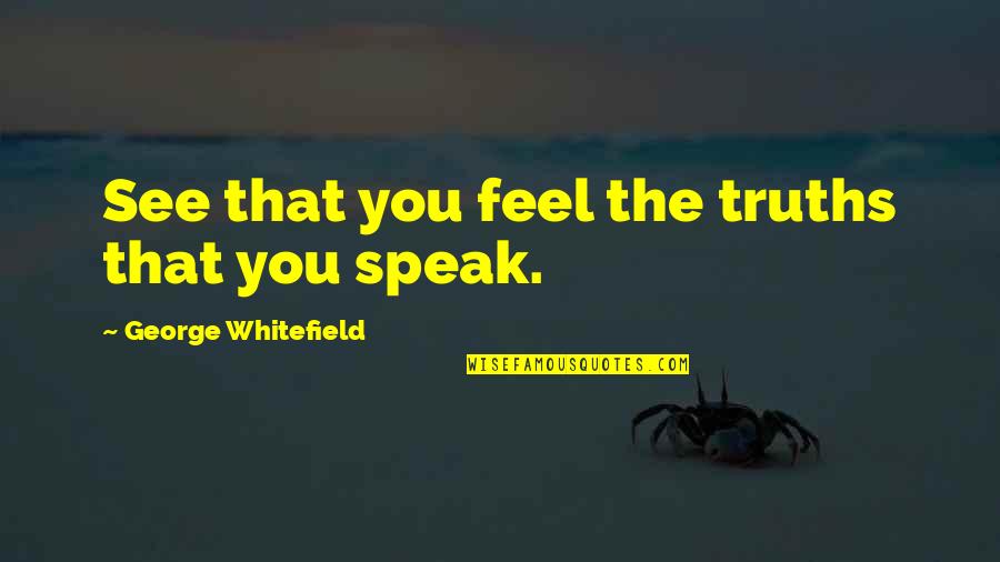 Szkodliwe Intencje Quotes By George Whitefield: See that you feel the truths that you Szkodliwe Intencje Quotes By George Whitefield: See that you feel the truths that you