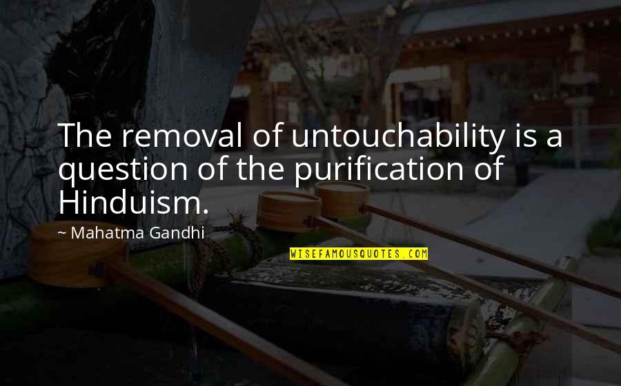 Szkolajp Quotes By Mahatma Gandhi: The removal of untouchability is a question of