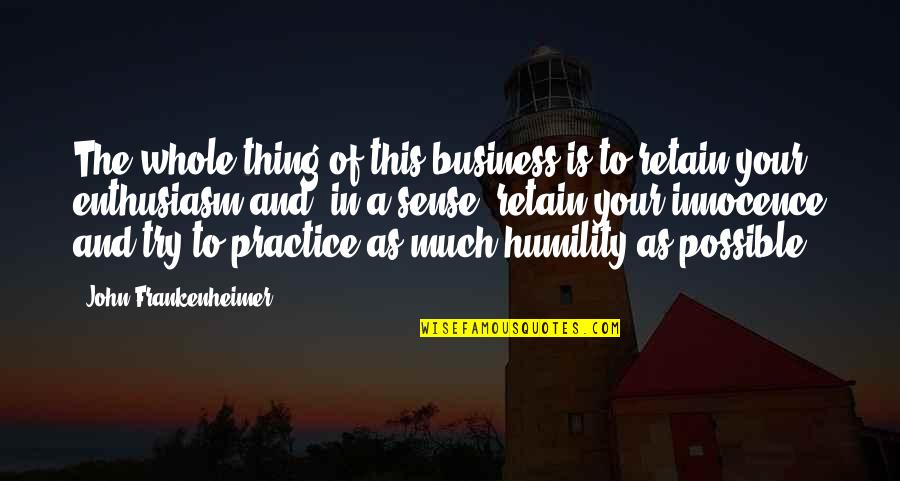 Szkoly Jezykowe Quotes By John Frankenheimer: The whole thing of this business is to Szkoly Jezykowe Quotes By John Frankenheimer: The whole thing of this business is to