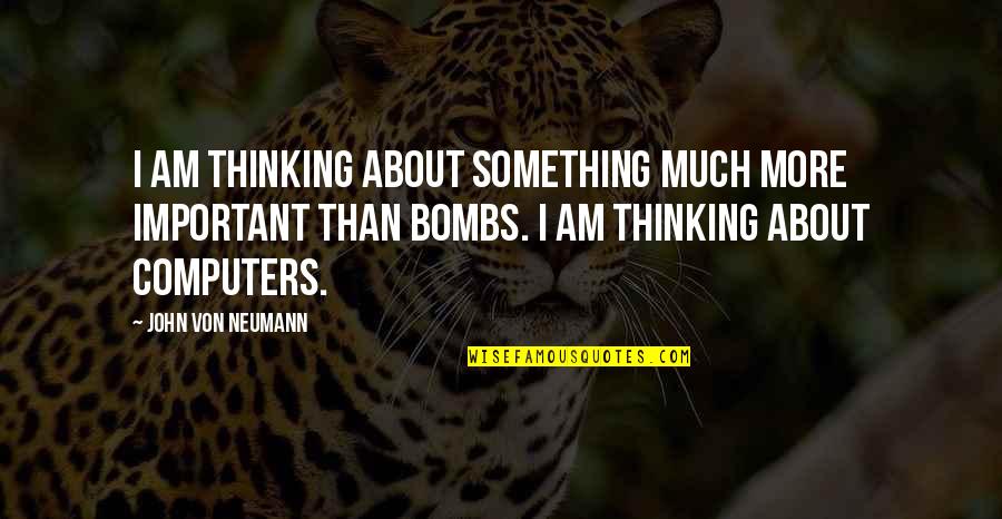 Szkoly Podstawowe Quotes By John Von Neumann: I am thinking about something much more important Szkoly Podstawowe Quotes By John Von Neumann: I am thinking about something much more important