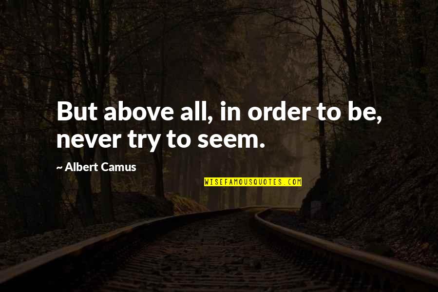Szkt T Rv Ny Quotes By Albert Camus: But above all, in order to be, never Szkt T Rv Ny Quotes By Albert Camus: But above all, in order to be, never