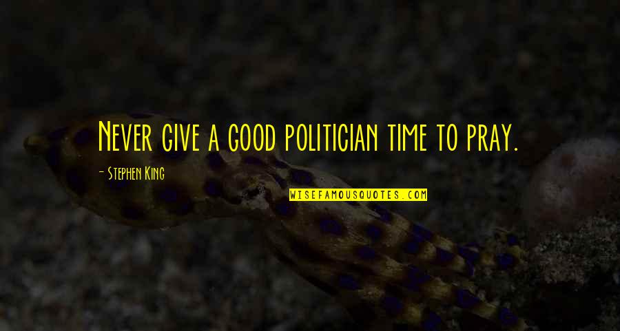 Szlachta Obrazek Quotes By Stephen King: Never give a good politician time to pray. Szlachta Obrazek Quotes By Stephen King: Never give a good politician time to pray.