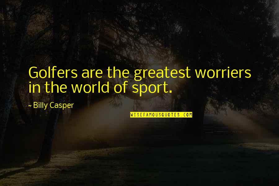 Szlaki W Quotes By Billy Casper: Golfers are the greatest worriers in the world