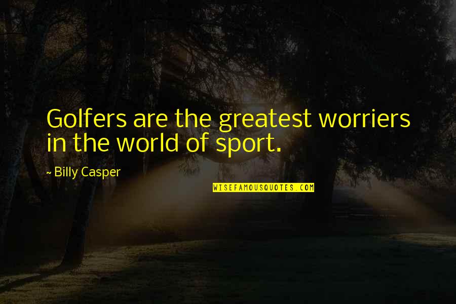 Szlaki W Quotes By Billy Casper: Golfers are the greatest worriers in the world Szlaki W Quotes By Billy Casper: Golfers are the greatest worriers in the world