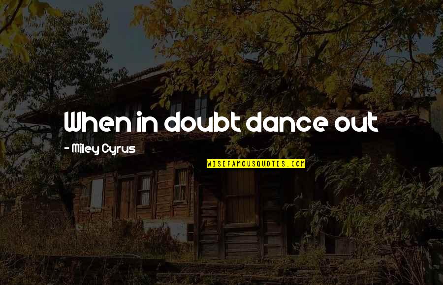 Szm Jli Quotes By Miley Cyrus: When in doubt dance out