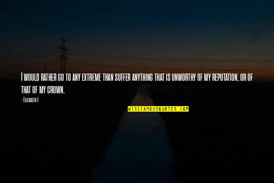 Szm T G P Quotes By Elizabeth I: I would rather go to any extreme than Szm T G P Quotes By Elizabeth I: I would rather go to any extreme than