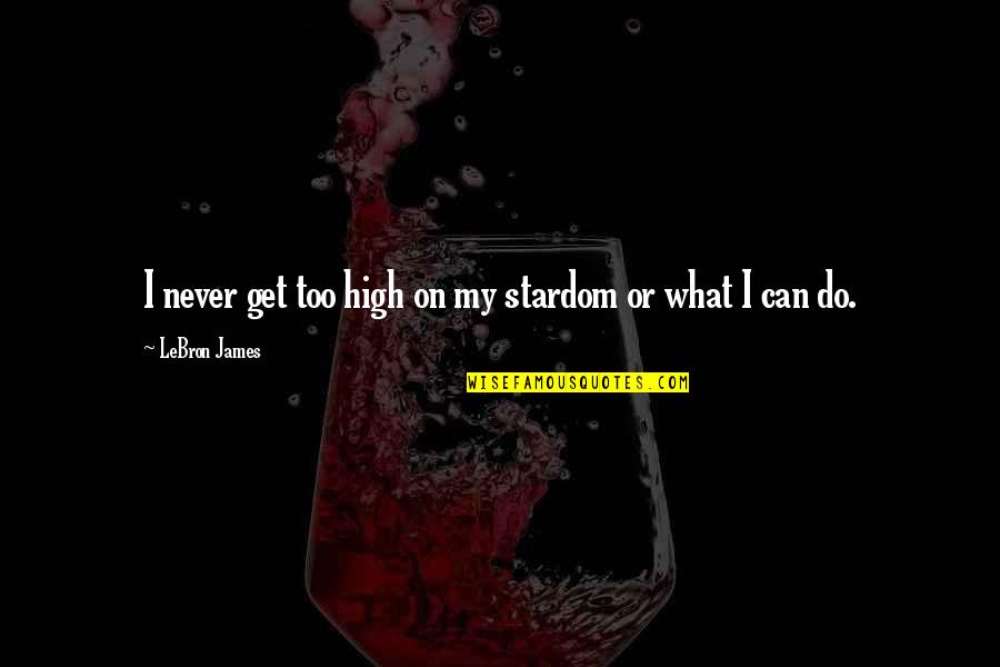Szm T G P Quotes By LeBron James: I never get too high on my stardom Szm T G P Quotes By LeBron James: I never get too high on my stardom