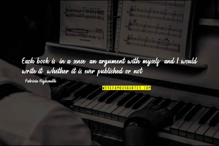 Szm T G P Quotes By Patricia Highsmith: Each book is, in a sense, an argument Szm T G P Quotes By Patricia Highsmith: Each book is, in a sense, an argument