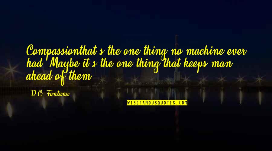 Szmery Quotes By D.C. Fontana: Compassionthat's the one thing no machine ever had. Szmery Quotes By D.C. Fontana: Compassionthat's the one thing no machine ever had.