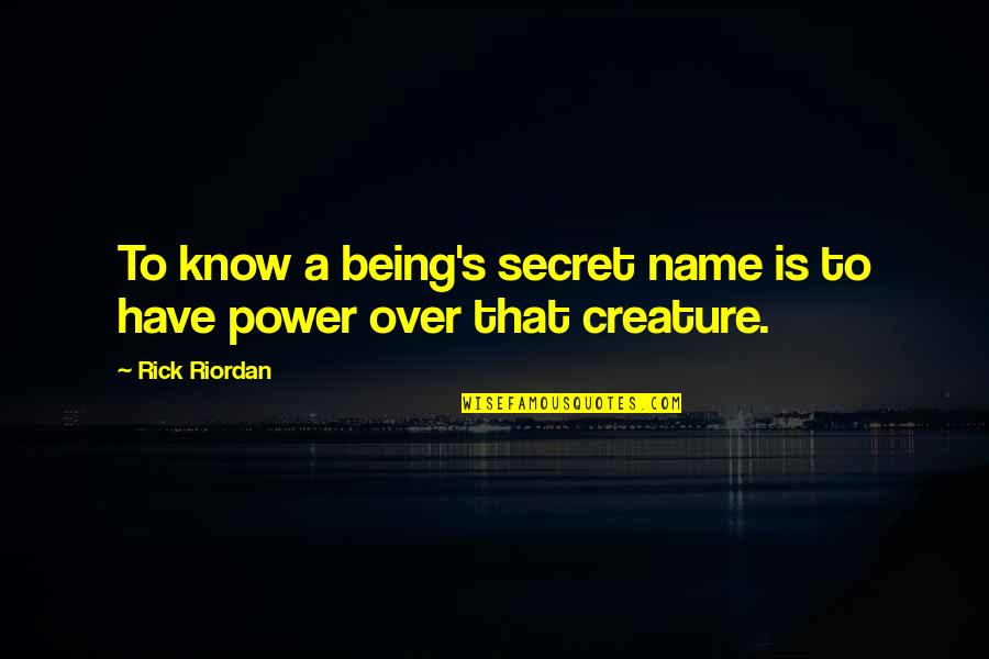 Szmery Quotes By Rick Riordan: To know a being's secret name is to