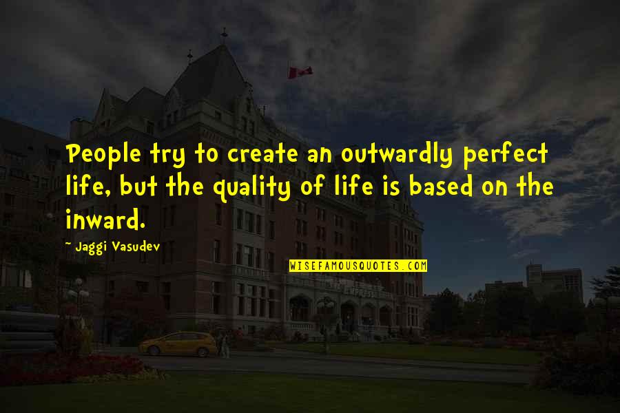 Szmta Quotes By Jaggi Vasudev: People try to create an outwardly perfect life, Szmta Quotes By Jaggi Vasudev: People try to create an outwardly perfect life,