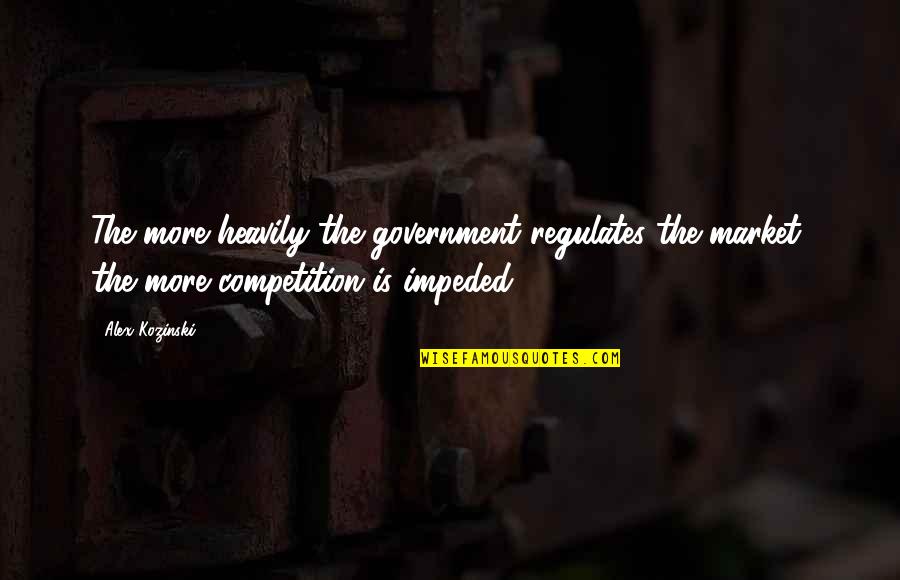Szn Quotes By Alex Kozinski: The more heavily the government regulates the market,