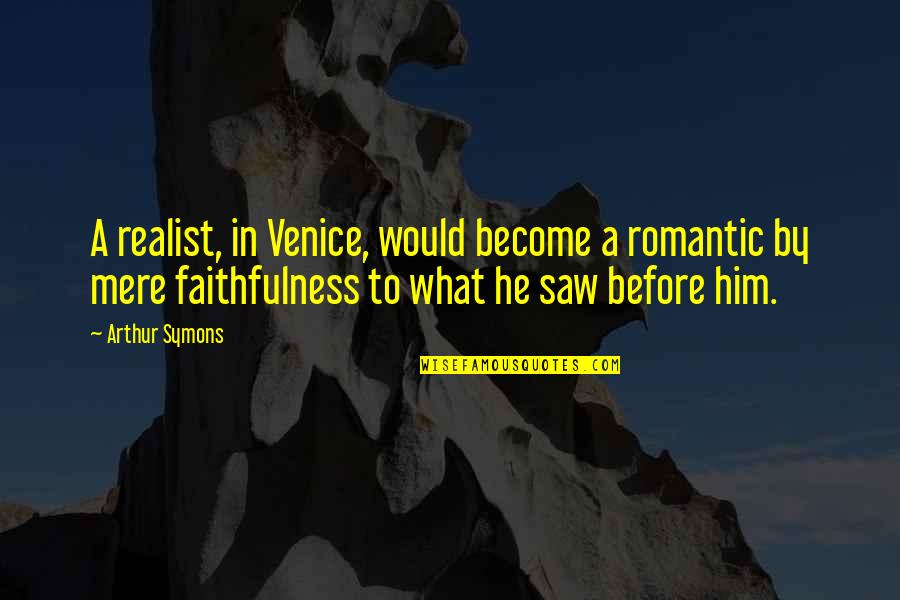 Sznapstajler Quotes By Arthur Symons: A realist, in Venice, would become a romantic Sznapstajler Quotes By Arthur Symons: A realist, in Venice, would become a romantic