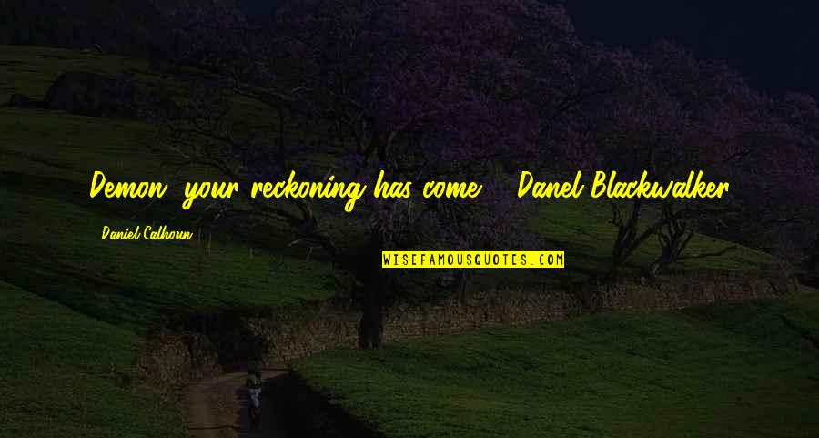 Sznida Quotes By Daniel Calhoun: Demon, your reckoning has come. - Danel Blackwalker