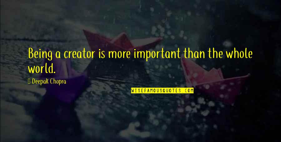 Sznitka Quotes By Deepak Chopra: Being a creator is more important than the Sznitka Quotes By Deepak Chopra: Being a creator is more important than the