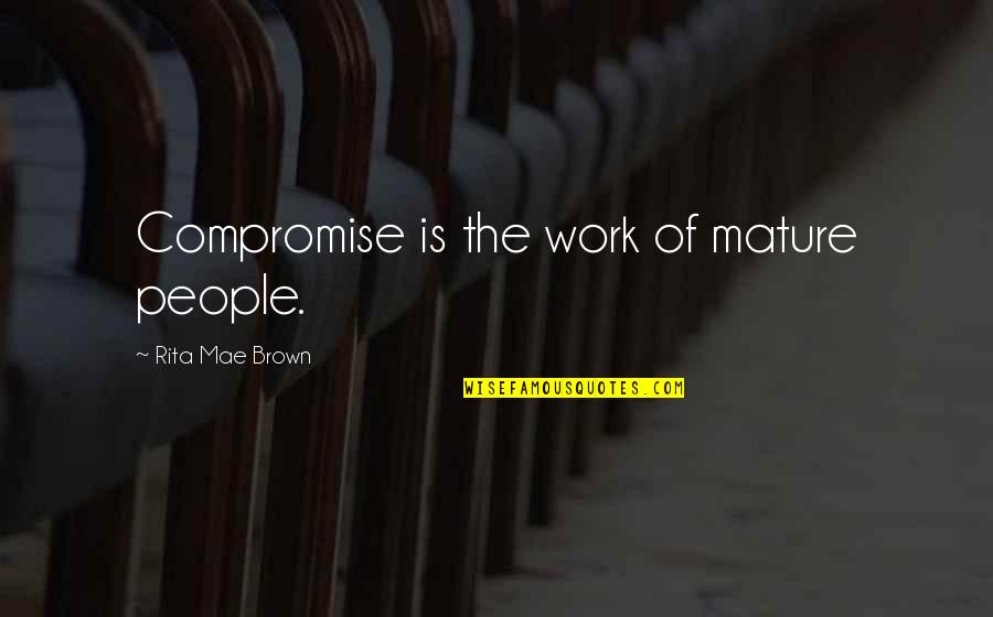 Szoboszlai Wiki Quotes By Rita Mae Brown: Compromise is the work of mature people. Szoboszlai Wiki Quotes By Rita Mae Brown: Compromise is the work of mature people.