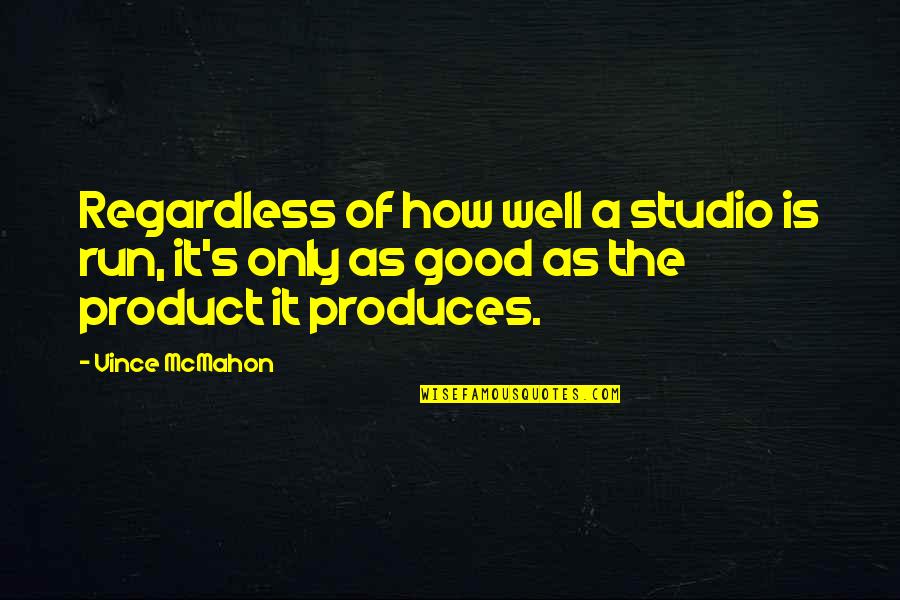 Szolglap Quotes By Vince McMahon: Regardless of how well a studio is run,