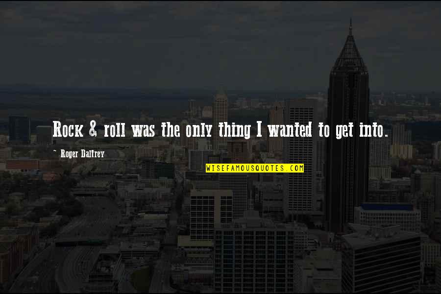 Szombathy P L Quotes By Roger Daltrey: Rock & roll was the only thing I Szombathy P L Quotes By Roger Daltrey: Rock & roll was the only thing I