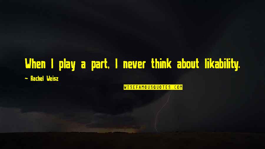 Szomor Fuz Quotes By Rachel Weisz: When I play a part, I never think Szomor Fuz Quotes By Rachel Weisz: When I play a part, I never think