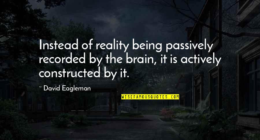 Szonyegrakt R Outlet Quotes By David Eagleman: Instead of reality being passively recorded by the Szonyegrakt R Outlet Quotes By David Eagleman: Instead of reality being passively recorded by the