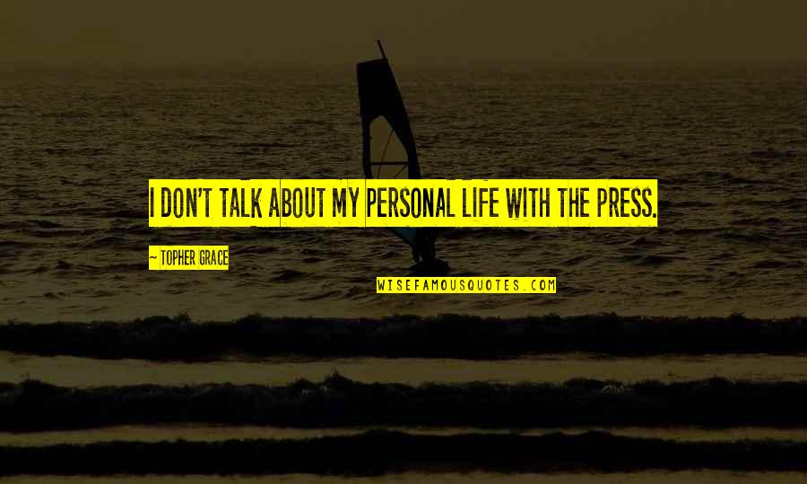 Szonyegtiszt T G P Quotes By Topher Grace: I don't talk about my personal life with