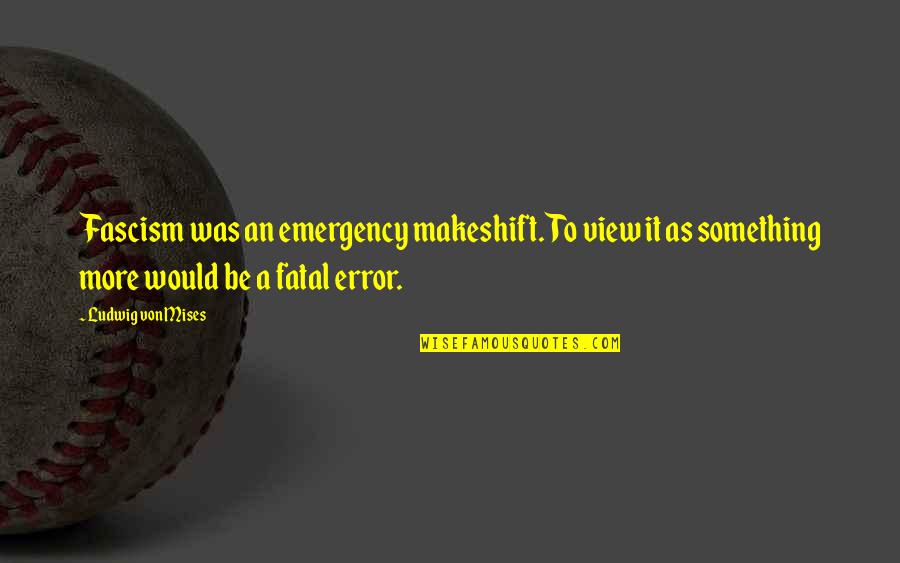 Szorcsik Viktoria Quotes By Ludwig Von Mises: Fascism was an emergency makeshift. To view it Szorcsik Viktoria Quotes By Ludwig Von Mises: Fascism was an emergency makeshift. To view it