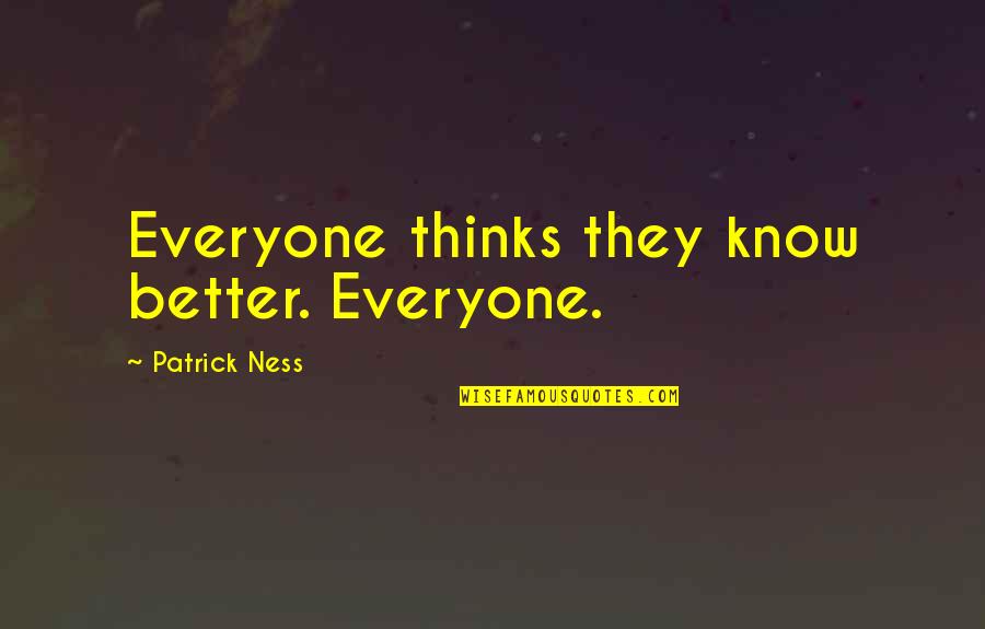 Szozda Chip Quotes By Patrick Ness: Everyone thinks they know better. Everyone.