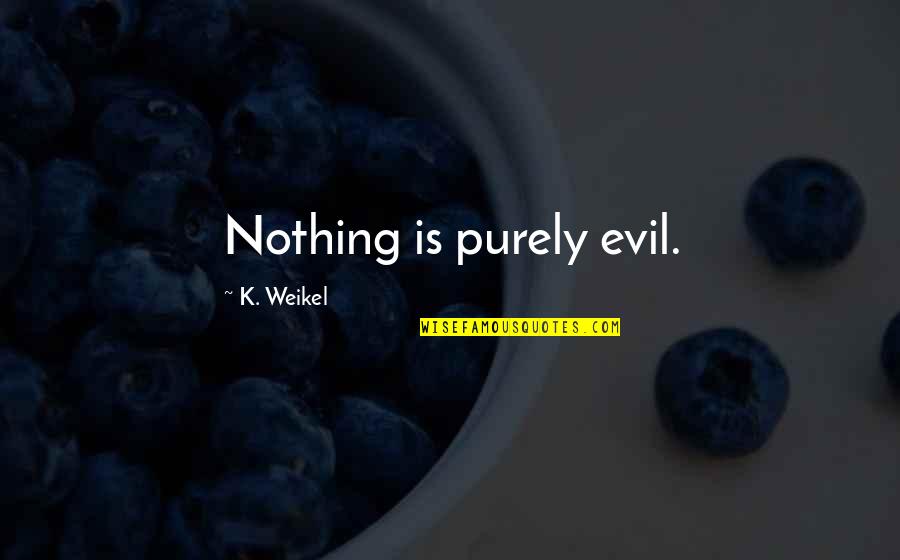 Szpilman Biography Quotes By K. Weikel: Nothing is purely evil.