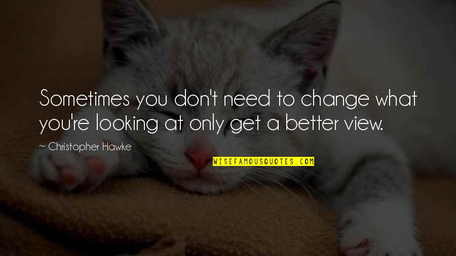 Szpindor Watson Quotes By Christopher Hawke: Sometimes you don't need to change what you're Szpindor Watson Quotes By Christopher Hawke: Sometimes you don't need to change what you're