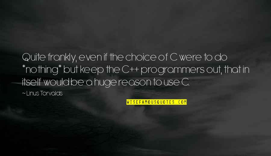 Szpindor Watson Quotes By Linus Torvalds: Quite frankly, even if the choice of C Szpindor Watson Quotes By Linus Torvalds: Quite frankly, even if the choice of C