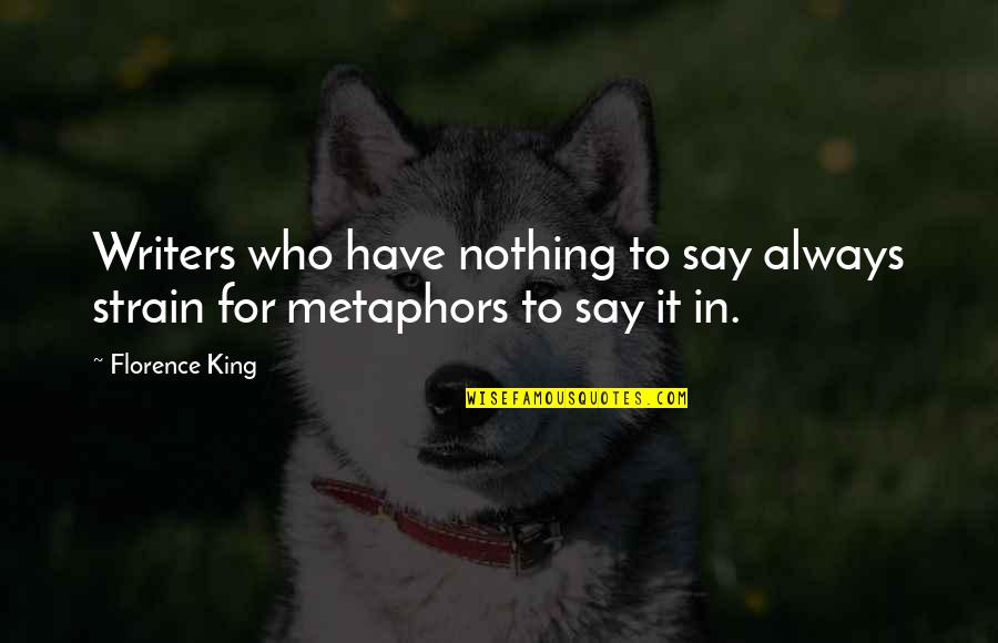 Szramek Quotes By Florence King: Writers who have nothing to say always strain