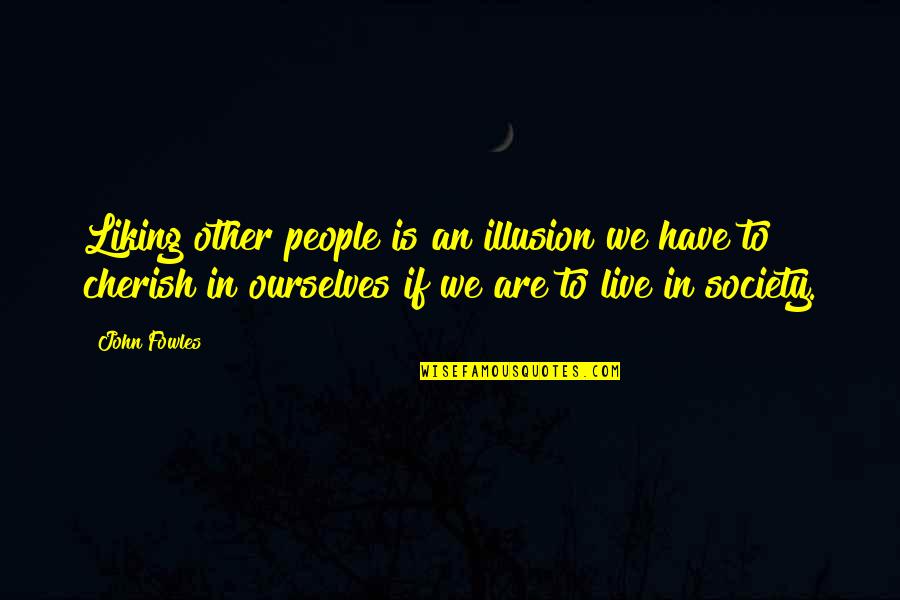 Szrspunci Quotes By John Fowles: Liking other people is an illusion we have
