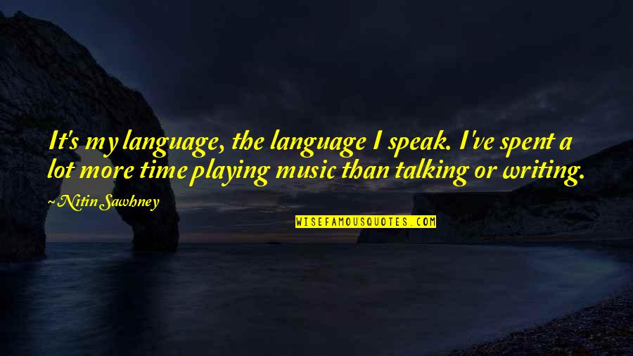 Sztajer Family Quotes By Nitin Sawhney: It's my language, the language I speak. I've