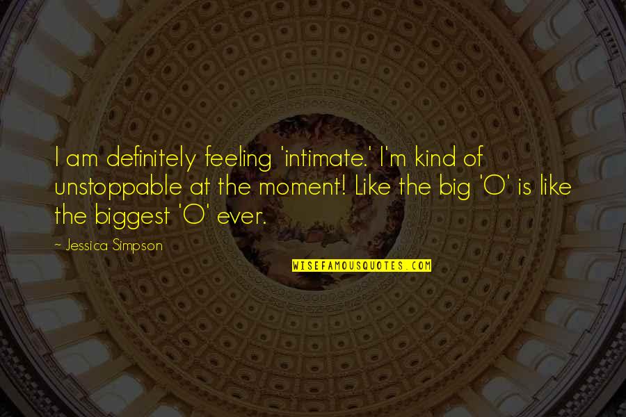Sztanek Ferenc Quotes By Jessica Simpson: I am definitely feeling 'intimate.' I'm kind of Sztanek Ferenc Quotes By Jessica Simpson: I am definitely feeling 'intimate.' I'm kind of