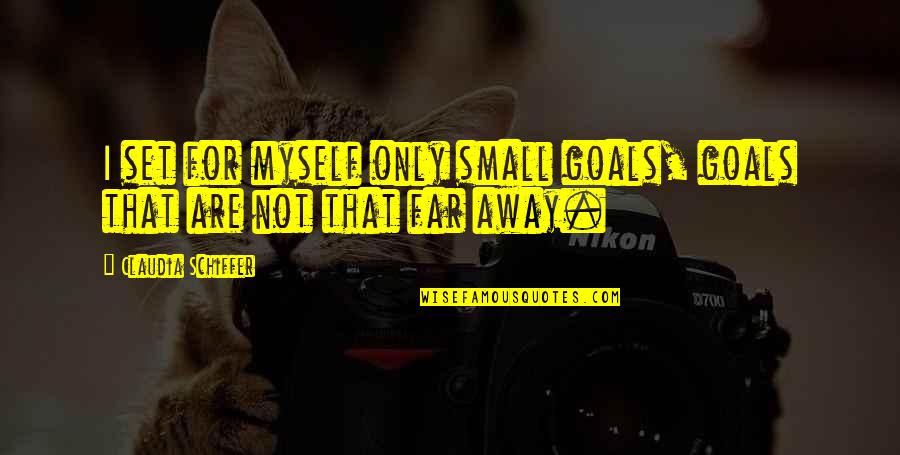 Sztanek G Bor Quotes By Claudia Schiffer: I set for myself only small goals, goals Sztanek G Bor Quotes By Claudia Schiffer: I set for myself only small goals, goals