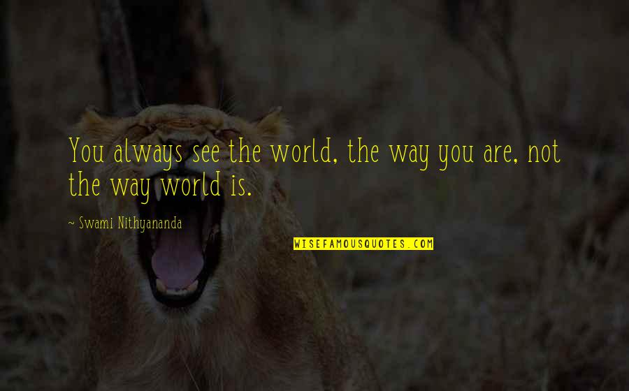 Sztanek G Bor Quotes By Swami Nithyananda: You always see the world, the way you Sztanek G Bor Quotes By Swami Nithyananda: You always see the world, the way you