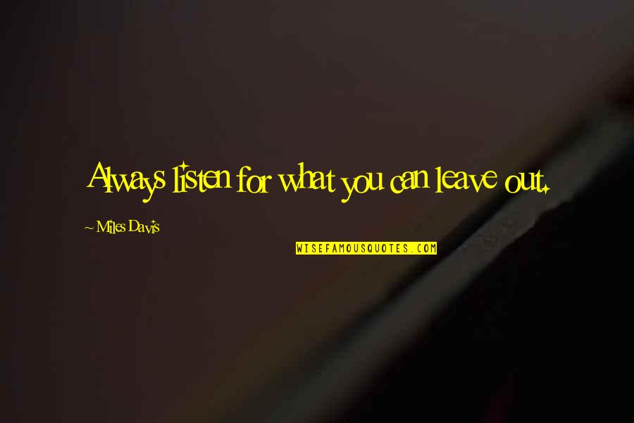 Sztankay Gnes Quotes By Miles Davis: Always listen for what you can leave out. Sztankay Gnes Quotes By Miles Davis: Always listen for what you can leave out.