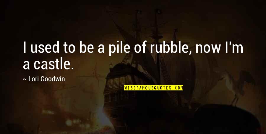 Sztevanovity Sandra Quotes By Lori Goodwin: I used to be a pile of rubble, Sztevanovity Sandra Quotes By Lori Goodwin: I used to be a pile of rubble,